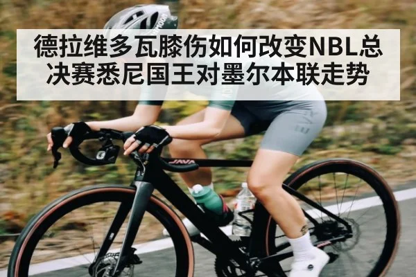 德拉维多瓦膝伤如何改变NBL总决赛悉尼国王对墨尔本联走势（kaiyun）